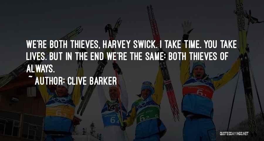 Clive Barker Quotes: We're Both Thieves, Harvey Swick. I Take Time. You Take Lives. But In The End We're The Same: Both Thieves