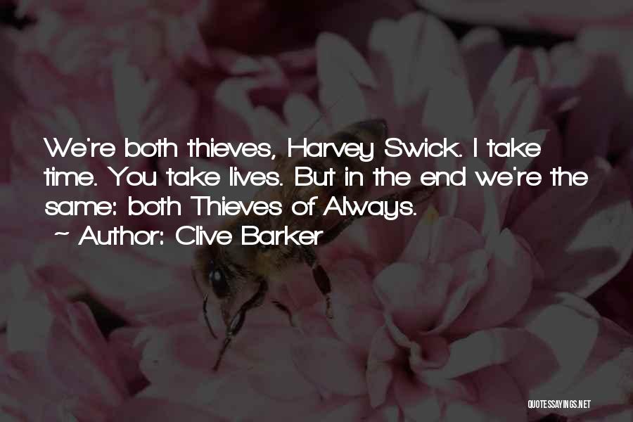 Clive Barker Quotes: We're Both Thieves, Harvey Swick. I Take Time. You Take Lives. But In The End We're The Same: Both Thieves