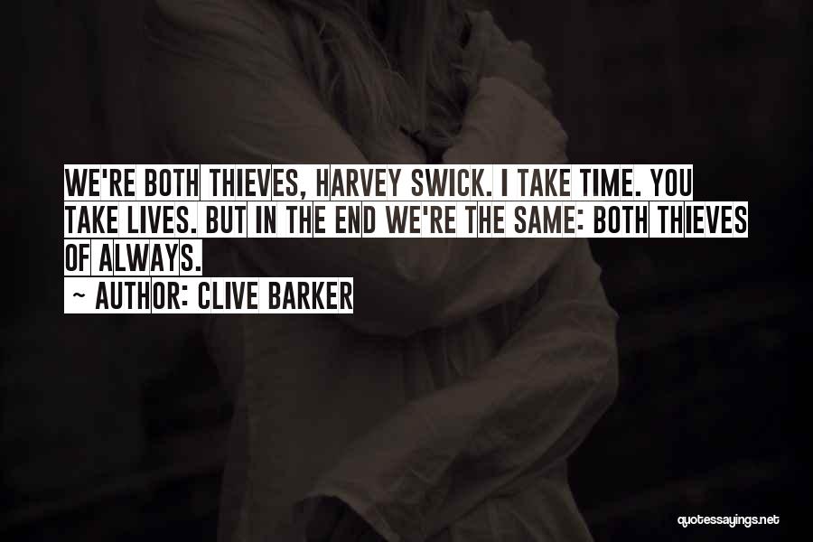 Clive Barker Quotes: We're Both Thieves, Harvey Swick. I Take Time. You Take Lives. But In The End We're The Same: Both Thieves