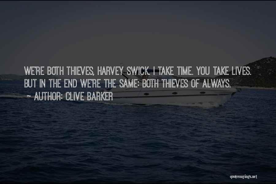 Clive Barker Quotes: We're Both Thieves, Harvey Swick. I Take Time. You Take Lives. But In The End We're The Same: Both Thieves