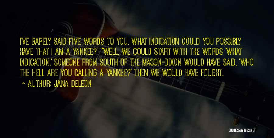 Jana Deleon Quotes: I've Barely Said Five Words To You. What Indication Could You Possibly Have That I Am A Yankee? Well, We