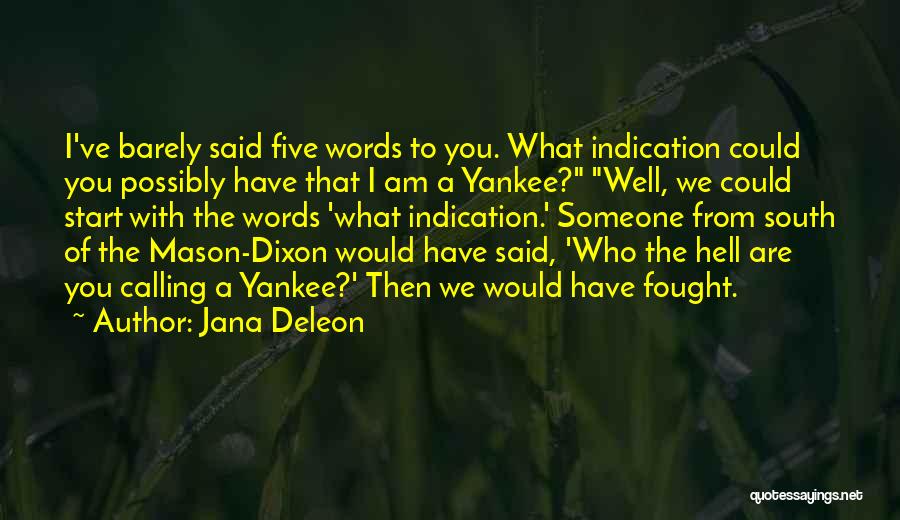 Jana Deleon Quotes: I've Barely Said Five Words To You. What Indication Could You Possibly Have That I Am A Yankee? Well, We