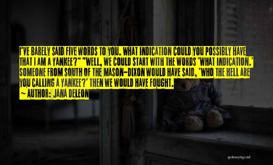 Jana Deleon Quotes: I've Barely Said Five Words To You. What Indication Could You Possibly Have That I Am A Yankee? Well, We