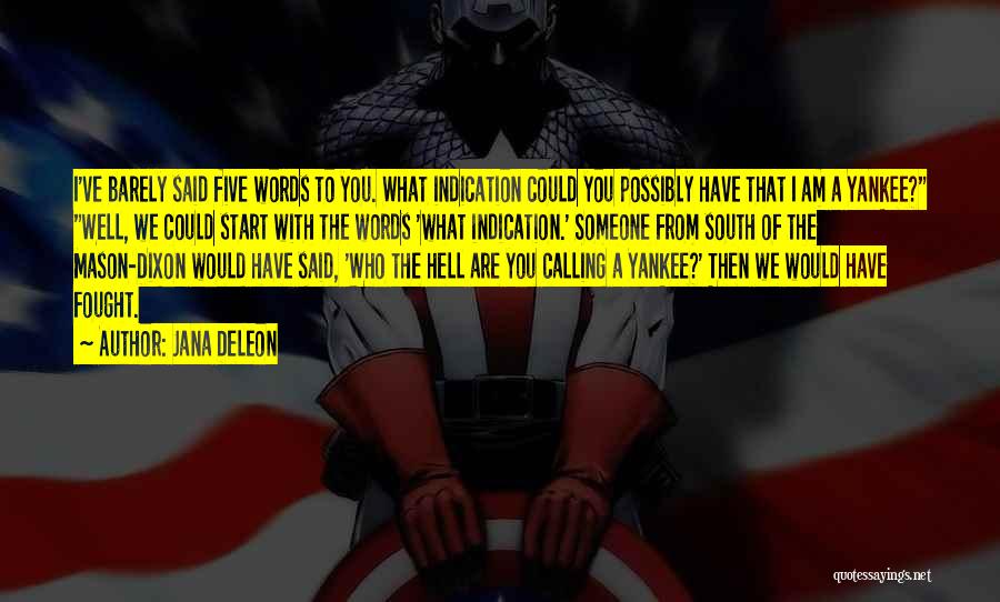 Jana Deleon Quotes: I've Barely Said Five Words To You. What Indication Could You Possibly Have That I Am A Yankee? Well, We