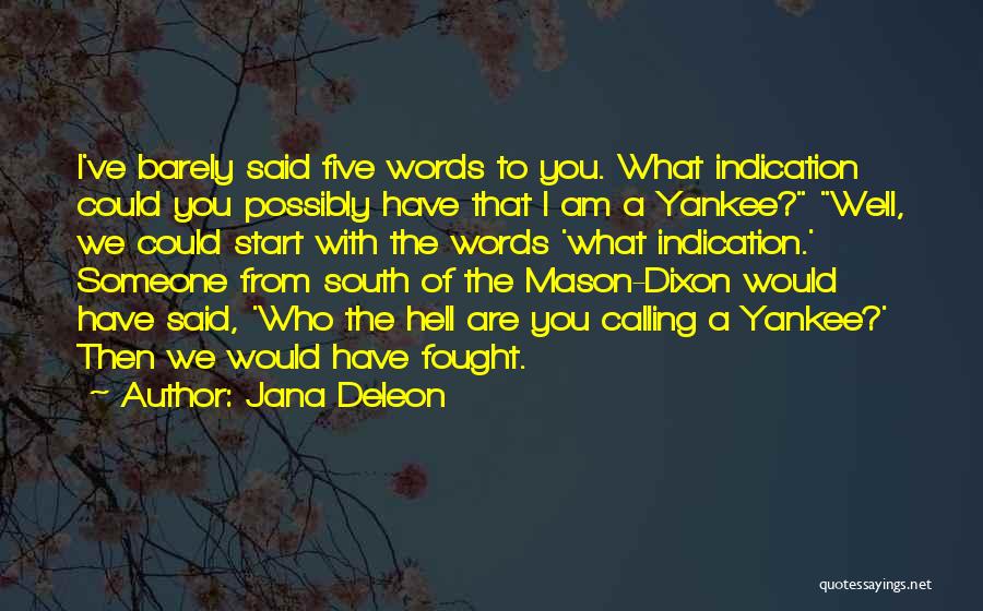 Jana Deleon Quotes: I've Barely Said Five Words To You. What Indication Could You Possibly Have That I Am A Yankee? Well, We