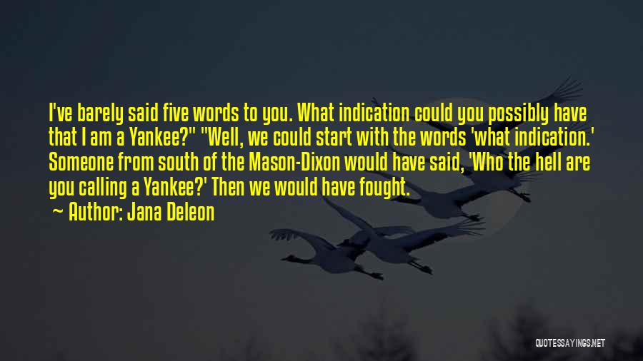 Jana Deleon Quotes: I've Barely Said Five Words To You. What Indication Could You Possibly Have That I Am A Yankee? Well, We