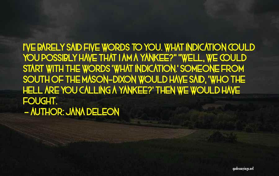 Jana Deleon Quotes: I've Barely Said Five Words To You. What Indication Could You Possibly Have That I Am A Yankee? Well, We