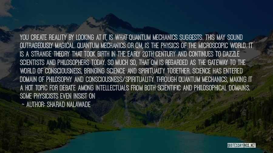 Sharad Nalawade Quotes: You Create Reality By Looking At It, Is What Quantum Mechanics Suggests. This May Sound Outrageously Magical. Quantum Mechanics Or