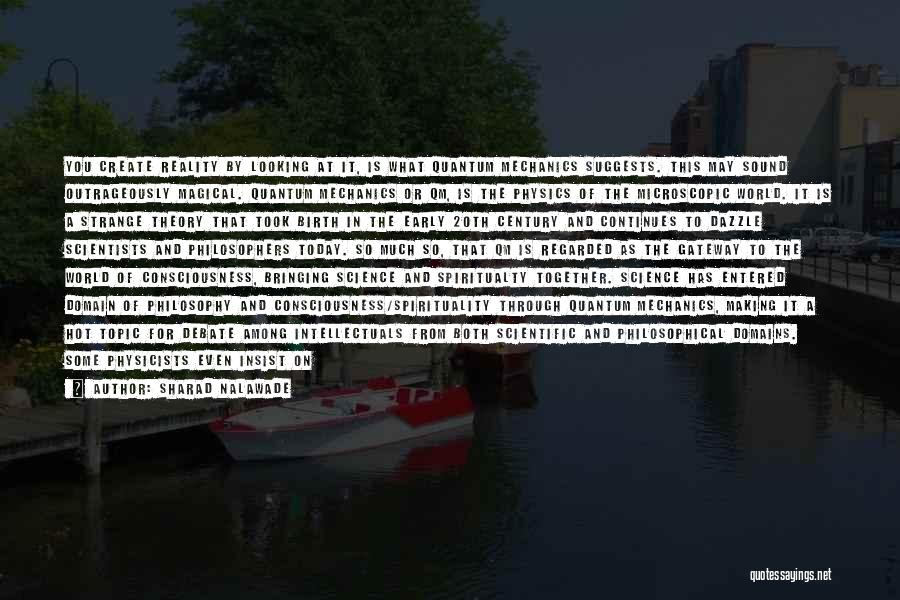 Sharad Nalawade Quotes: You Create Reality By Looking At It, Is What Quantum Mechanics Suggests. This May Sound Outrageously Magical. Quantum Mechanics Or
