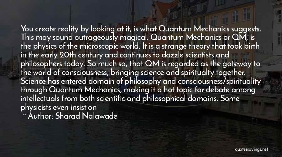 Sharad Nalawade Quotes: You Create Reality By Looking At It, Is What Quantum Mechanics Suggests. This May Sound Outrageously Magical. Quantum Mechanics Or