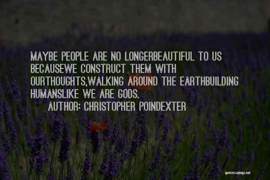 Christopher Poindexter Quotes: Maybe People Are No Longerbeautiful To Us Becausewe Construct Them With Ourthoughts,walking Around The Earthbuilding Humanslike We Are Gods.