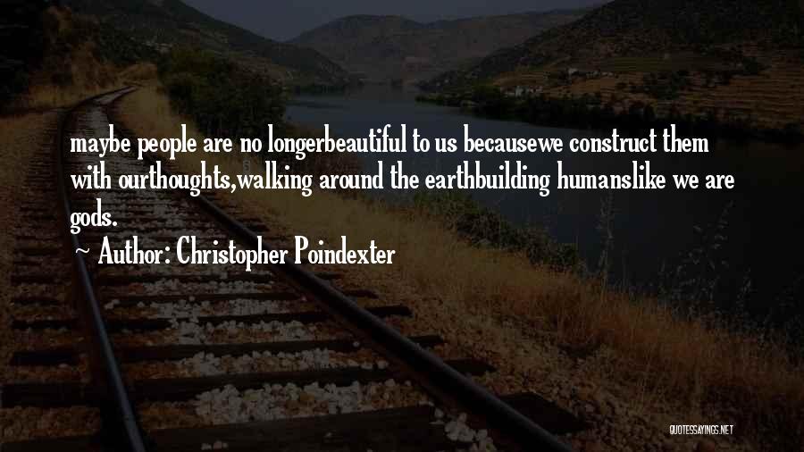 Christopher Poindexter Quotes: Maybe People Are No Longerbeautiful To Us Becausewe Construct Them With Ourthoughts,walking Around The Earthbuilding Humanslike We Are Gods.