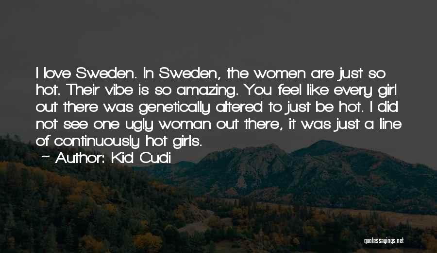 Kid Cudi Quotes: I Love Sweden. In Sweden, The Women Are Just So Hot. Their Vibe Is So Amazing. You Feel Like Every