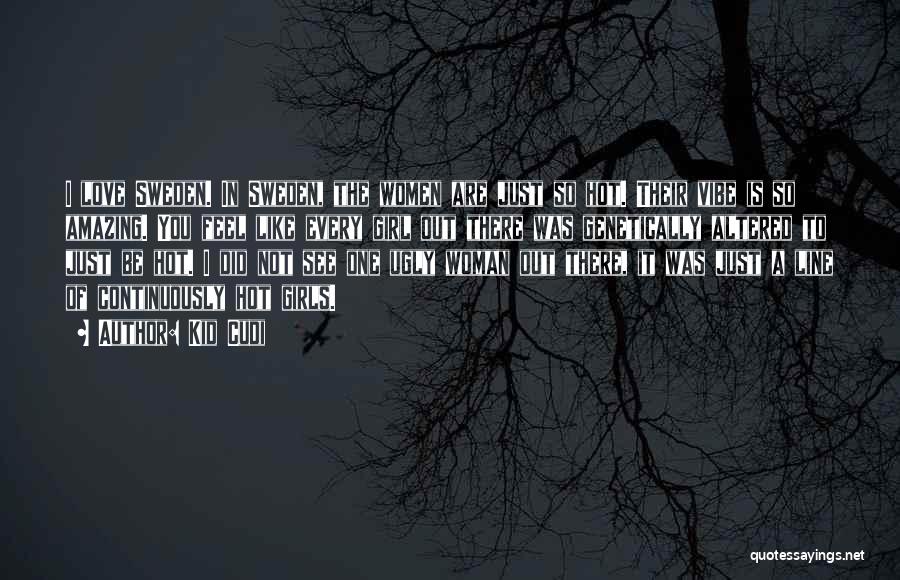 Kid Cudi Quotes: I Love Sweden. In Sweden, The Women Are Just So Hot. Their Vibe Is So Amazing. You Feel Like Every