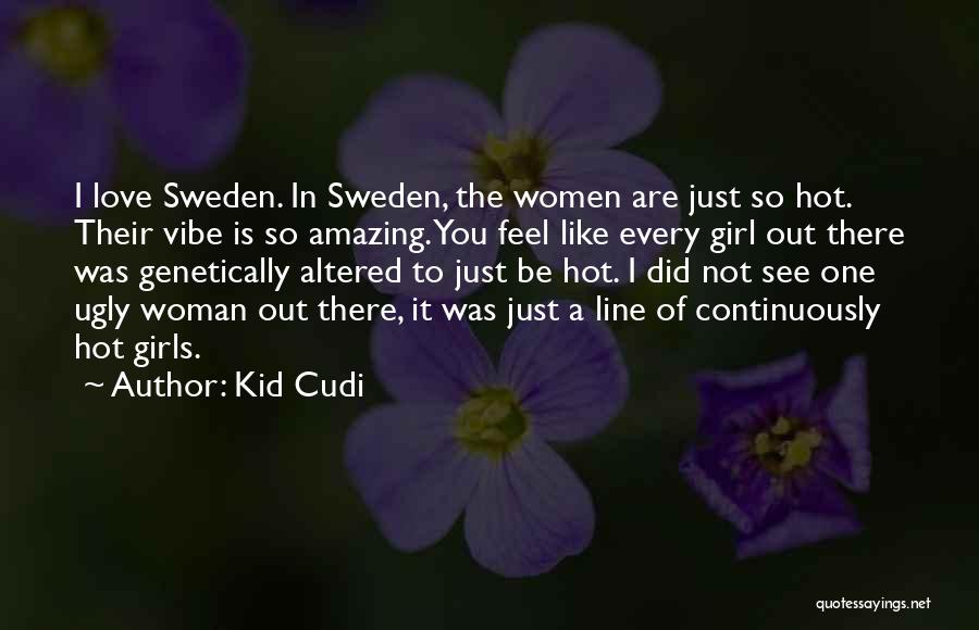 Kid Cudi Quotes: I Love Sweden. In Sweden, The Women Are Just So Hot. Their Vibe Is So Amazing. You Feel Like Every