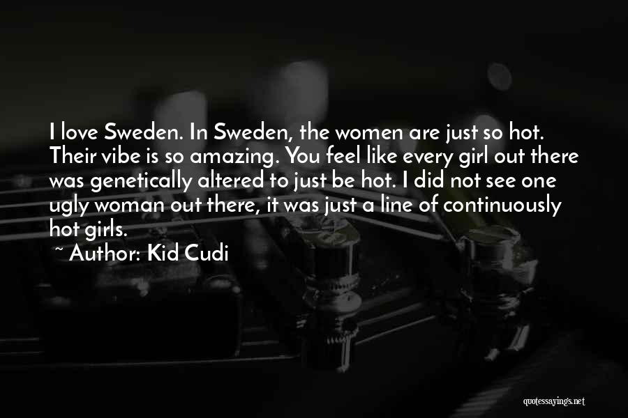 Kid Cudi Quotes: I Love Sweden. In Sweden, The Women Are Just So Hot. Their Vibe Is So Amazing. You Feel Like Every