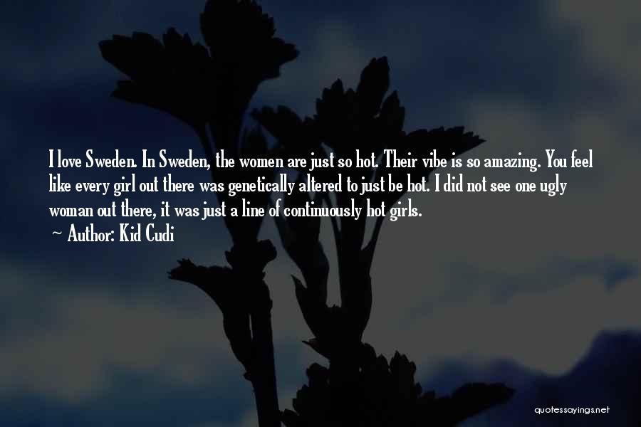 Kid Cudi Quotes: I Love Sweden. In Sweden, The Women Are Just So Hot. Their Vibe Is So Amazing. You Feel Like Every