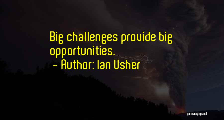 Ian Usher Quotes: Big Challenges Provide Big Opportunities.