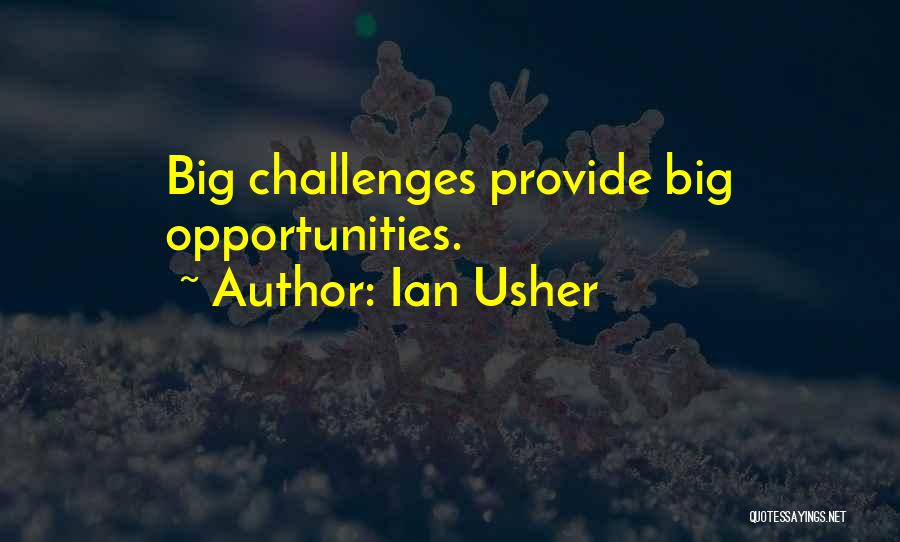 Ian Usher Quotes: Big Challenges Provide Big Opportunities.