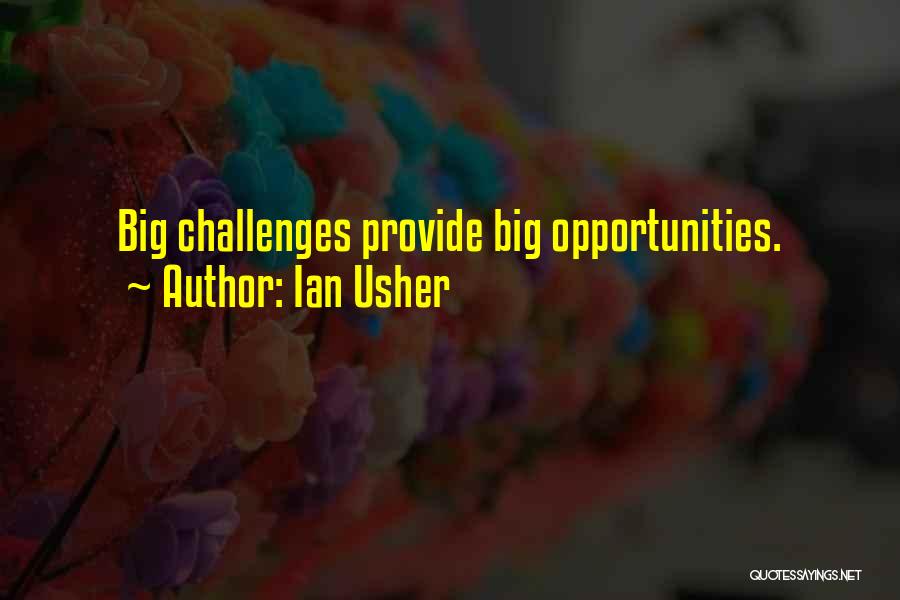 Ian Usher Quotes: Big Challenges Provide Big Opportunities.