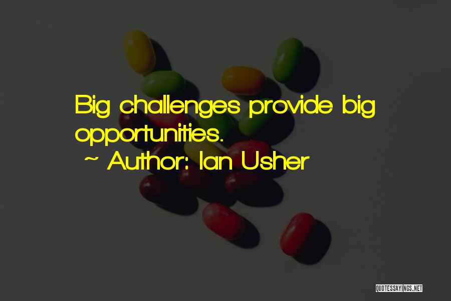 Ian Usher Quotes: Big Challenges Provide Big Opportunities.