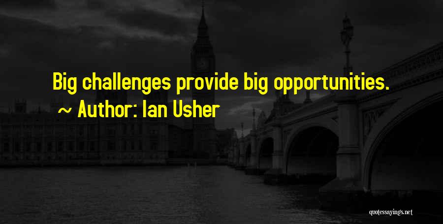 Ian Usher Quotes: Big Challenges Provide Big Opportunities.