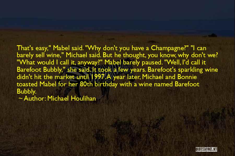 Michael Houlihan Quotes: That's Easy, Mabel Said. Why Don't You Have A Champagne? I Can Barely Sell Wine, Michael Said. But He Thought,