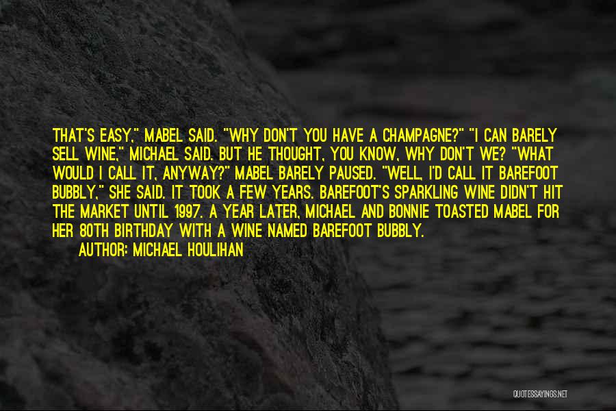 Michael Houlihan Quotes: That's Easy, Mabel Said. Why Don't You Have A Champagne? I Can Barely Sell Wine, Michael Said. But He Thought,