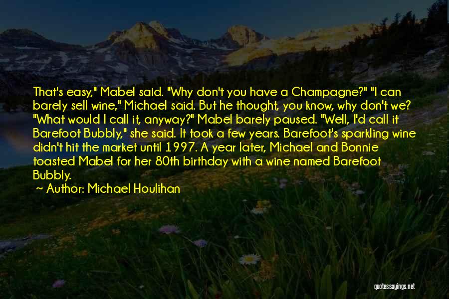 Michael Houlihan Quotes: That's Easy, Mabel Said. Why Don't You Have A Champagne? I Can Barely Sell Wine, Michael Said. But He Thought,