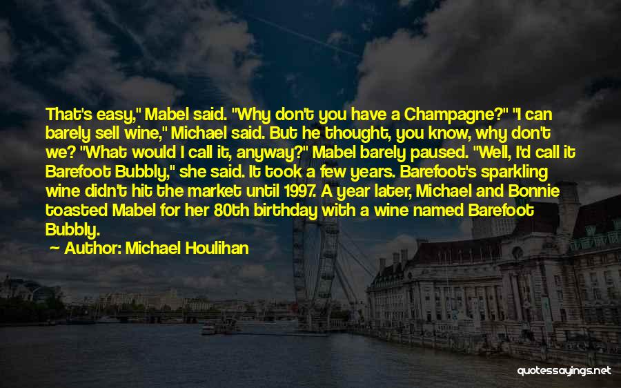 Michael Houlihan Quotes: That's Easy, Mabel Said. Why Don't You Have A Champagne? I Can Barely Sell Wine, Michael Said. But He Thought,