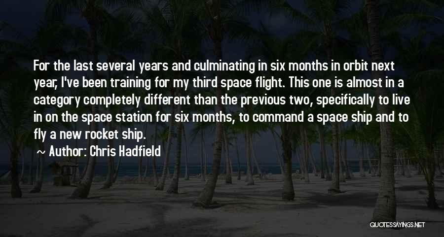 Chris Hadfield Quotes: For The Last Several Years And Culminating In Six Months In Orbit Next Year, I've Been Training For My Third