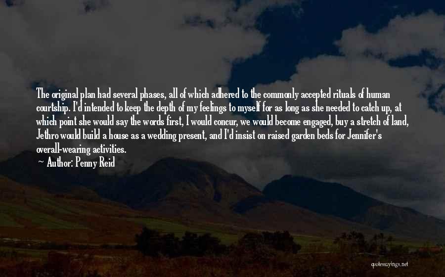 Penny Reid Quotes: The Original Plan Had Several Phases, All Of Which Adhered To The Commonly Accepted Rituals Of Human Courtship. I'd Intended