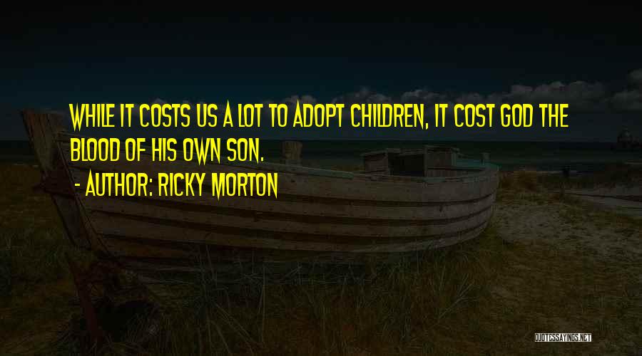 Ricky Morton Quotes: While It Costs Us A Lot To Adopt Children, It Cost God The Blood Of His Own Son.