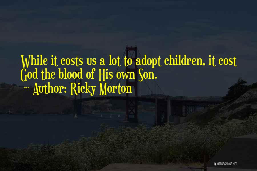 Ricky Morton Quotes: While It Costs Us A Lot To Adopt Children, It Cost God The Blood Of His Own Son.