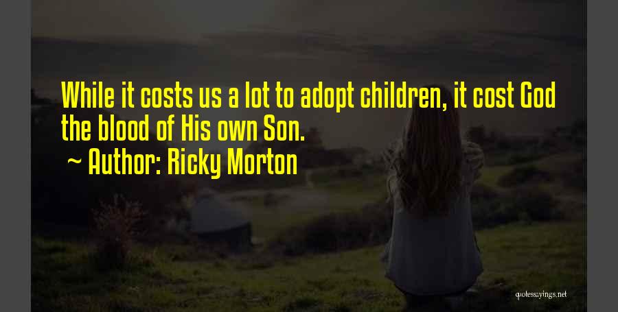 Ricky Morton Quotes: While It Costs Us A Lot To Adopt Children, It Cost God The Blood Of His Own Son.