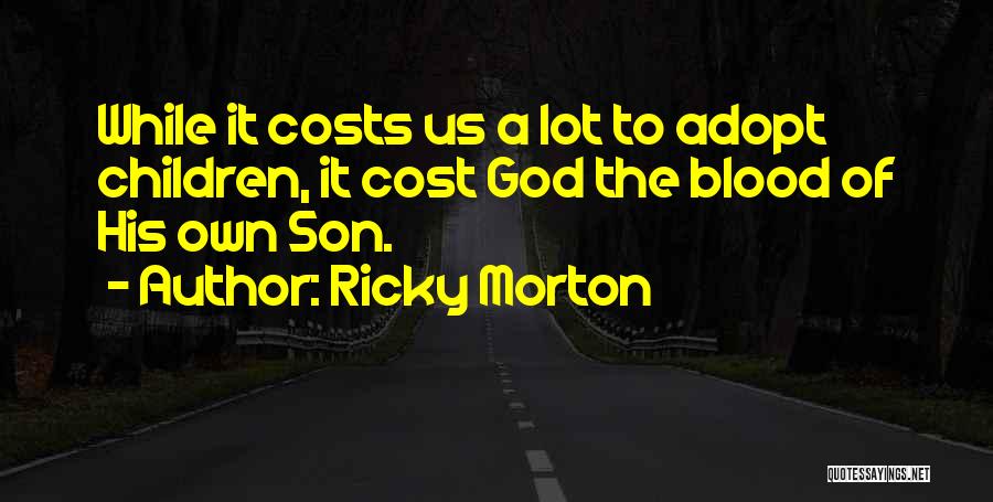 Ricky Morton Quotes: While It Costs Us A Lot To Adopt Children, It Cost God The Blood Of His Own Son.