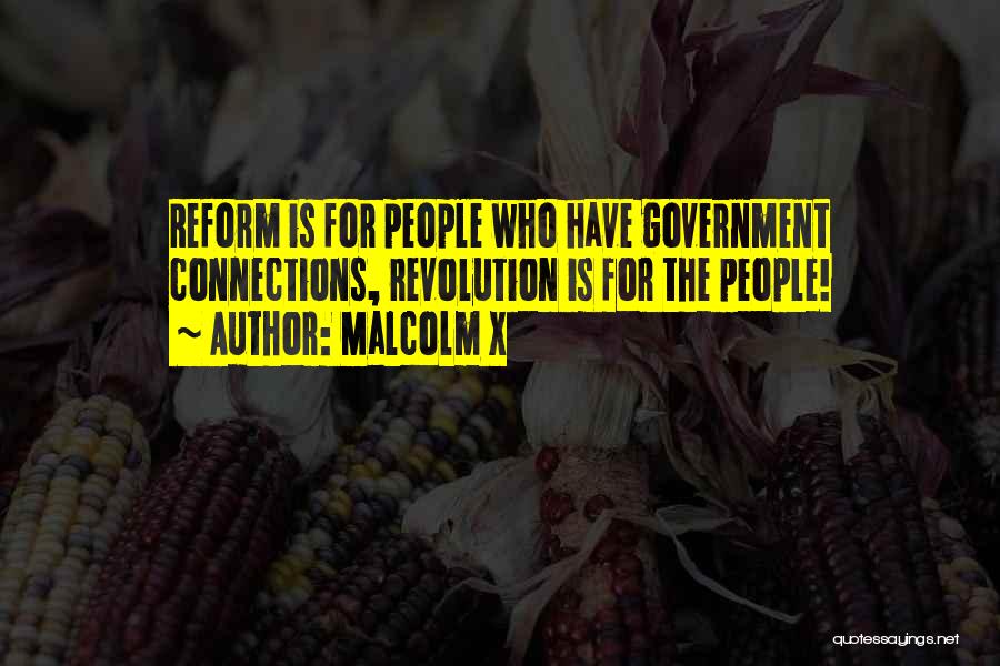 Malcolm X Quotes: Reform Is For People Who Have Government Connections, Revolution Is For The People!
