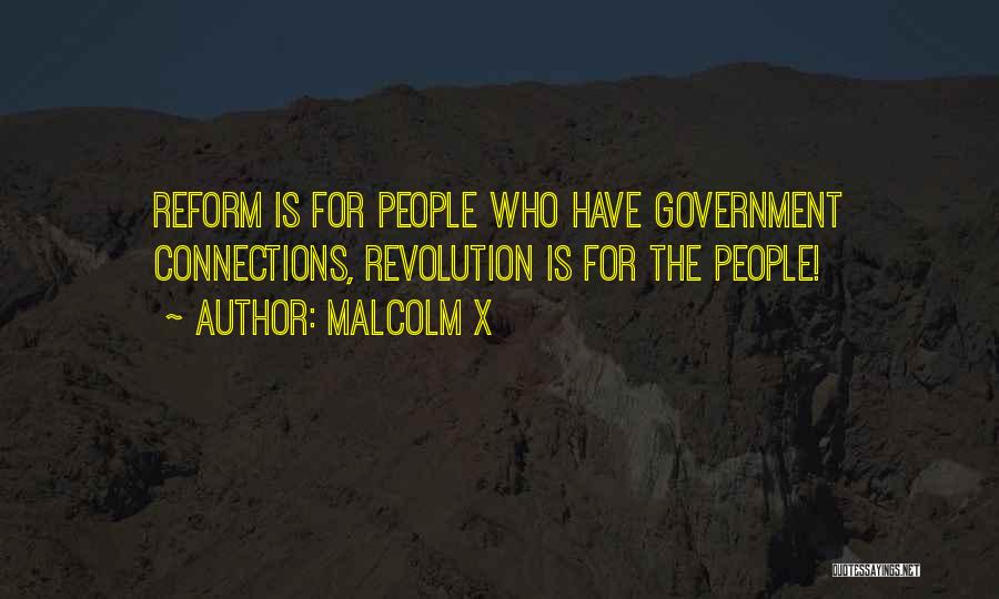 Malcolm X Quotes: Reform Is For People Who Have Government Connections, Revolution Is For The People!