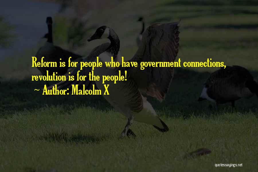 Malcolm X Quotes: Reform Is For People Who Have Government Connections, Revolution Is For The People!