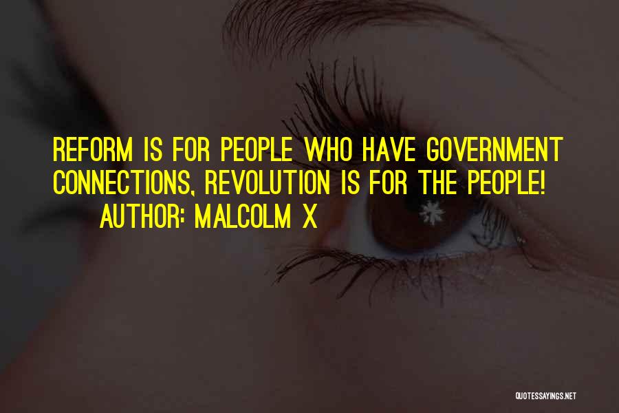 Malcolm X Quotes: Reform Is For People Who Have Government Connections, Revolution Is For The People!
