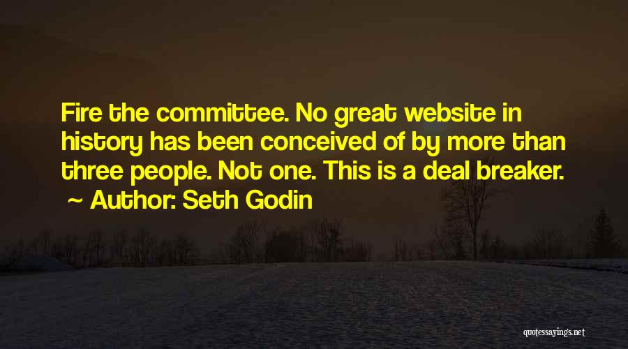 Seth Godin Quotes: Fire The Committee. No Great Website In History Has Been Conceived Of By More Than Three People. Not One. This