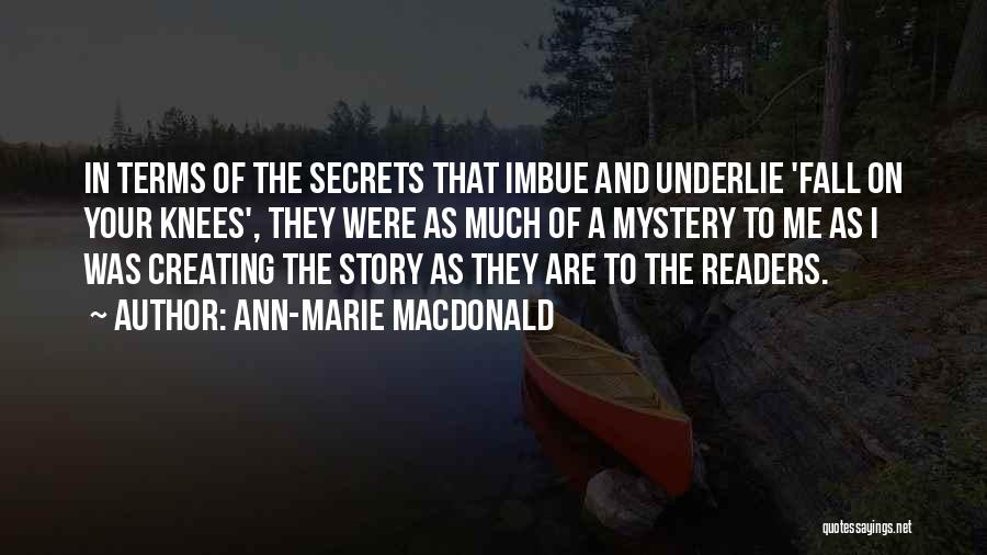 Ann-Marie MacDonald Quotes: In Terms Of The Secrets That Imbue And Underlie 'fall On Your Knees', They Were As Much Of A Mystery