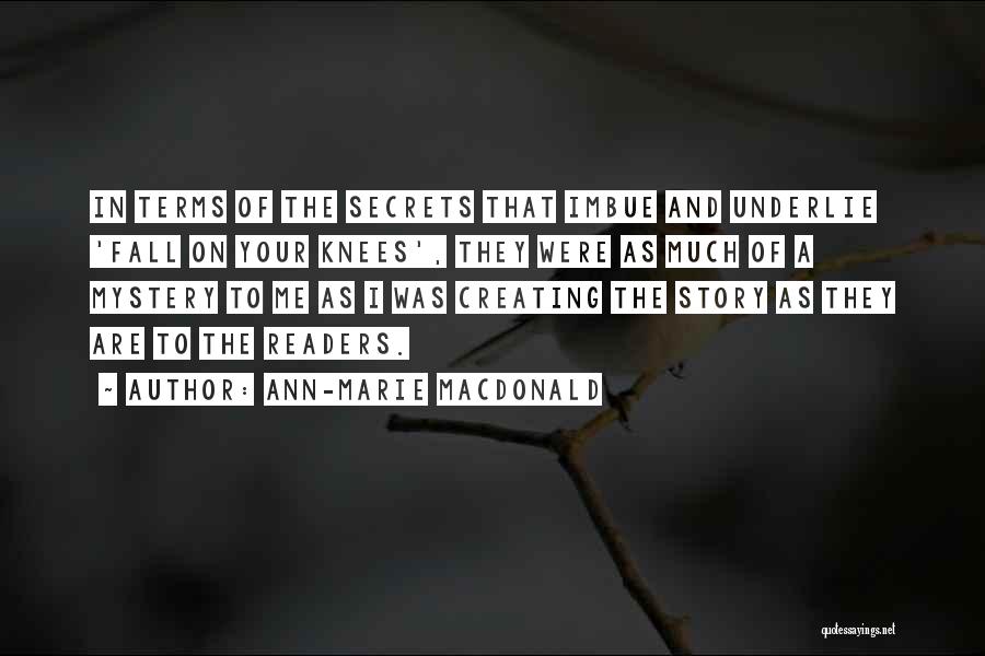 Ann-Marie MacDonald Quotes: In Terms Of The Secrets That Imbue And Underlie 'fall On Your Knees', They Were As Much Of A Mystery