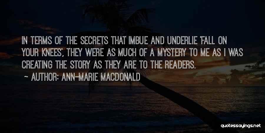 Ann-Marie MacDonald Quotes: In Terms Of The Secrets That Imbue And Underlie 'fall On Your Knees', They Were As Much Of A Mystery