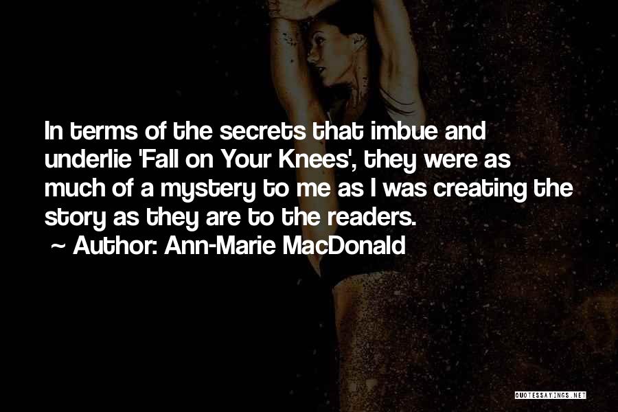 Ann-Marie MacDonald Quotes: In Terms Of The Secrets That Imbue And Underlie 'fall On Your Knees', They Were As Much Of A Mystery