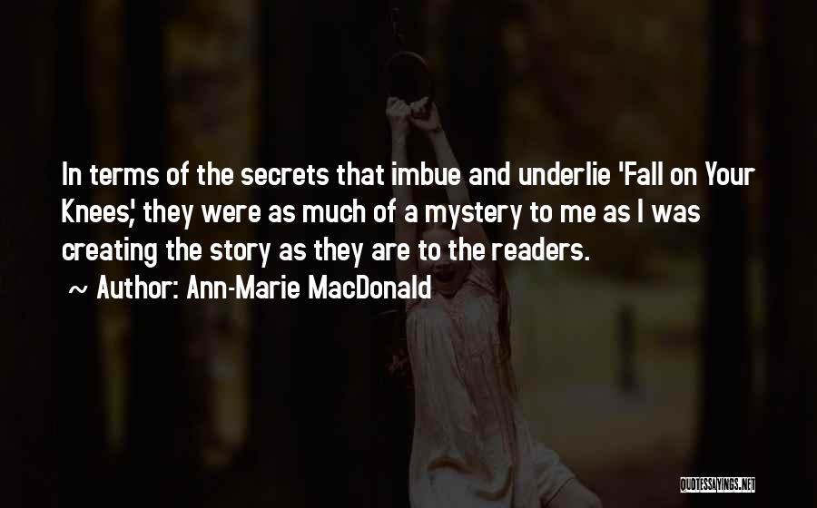 Ann-Marie MacDonald Quotes: In Terms Of The Secrets That Imbue And Underlie 'fall On Your Knees', They Were As Much Of A Mystery