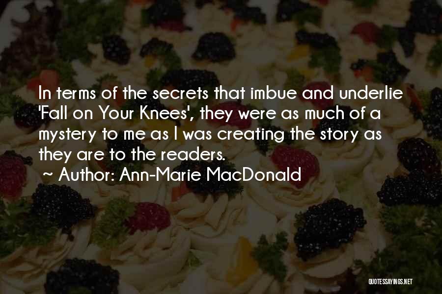 Ann-Marie MacDonald Quotes: In Terms Of The Secrets That Imbue And Underlie 'fall On Your Knees', They Were As Much Of A Mystery