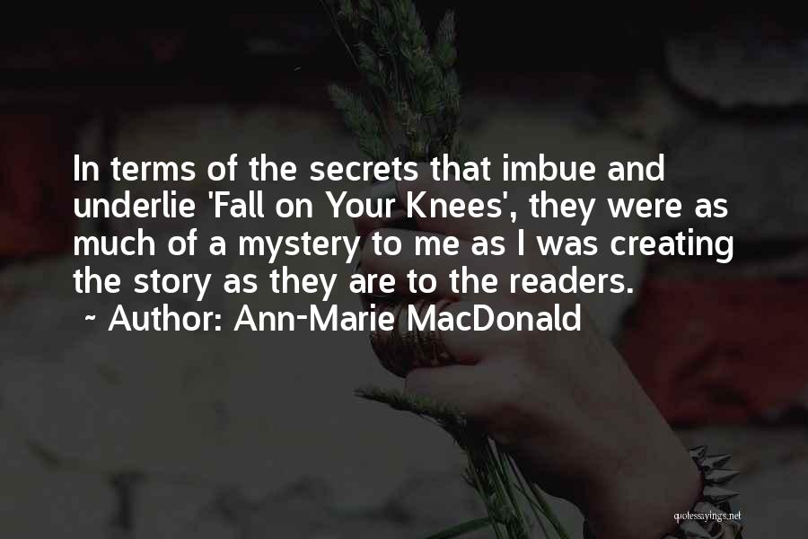 Ann-Marie MacDonald Quotes: In Terms Of The Secrets That Imbue And Underlie 'fall On Your Knees', They Were As Much Of A Mystery