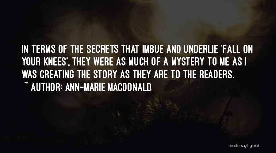 Ann-Marie MacDonald Quotes: In Terms Of The Secrets That Imbue And Underlie 'fall On Your Knees', They Were As Much Of A Mystery