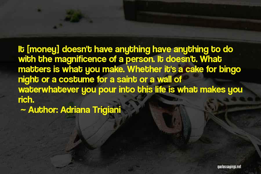 Adriana Trigiani Quotes: It [money] Doesn't Have Anything Have Anything To Do With The Magnificence Of A Person. It Doesn't. What Matters Is